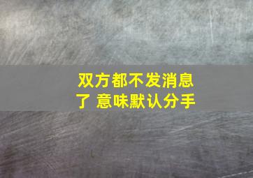 双方都不发消息了 意味默认分手